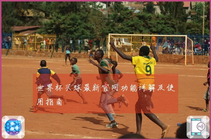 世界杯买球最新官网功能详解及使用指南