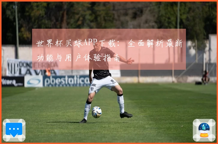 世界杯买球APP下载：全面解析最新功能与用户体验指南