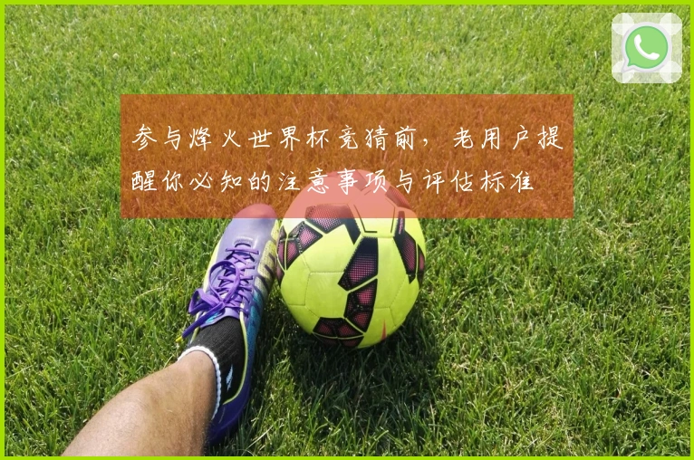 参与烽火世界杯竞猜前，老用户提醒你必知的注意事项与评估标准