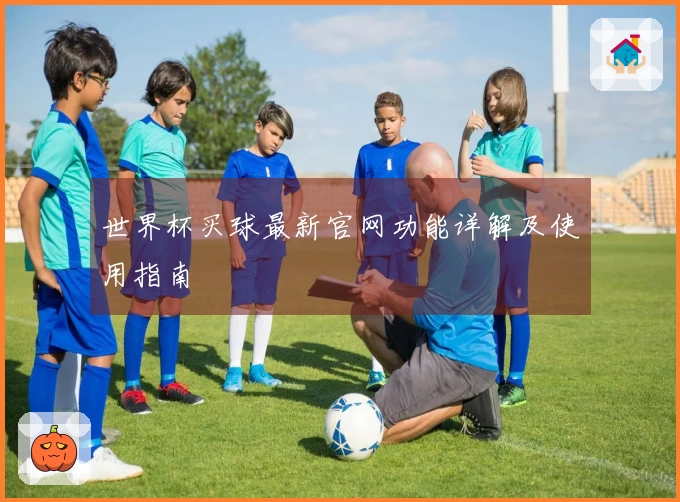世界杯买球最新官网功能详解及使用指南