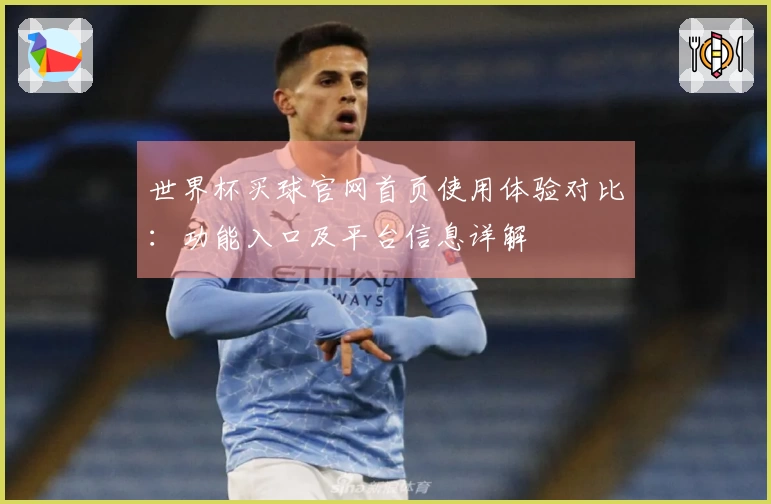 世界杯买球官网首页使用体验对比：功能入口及平台信息详解