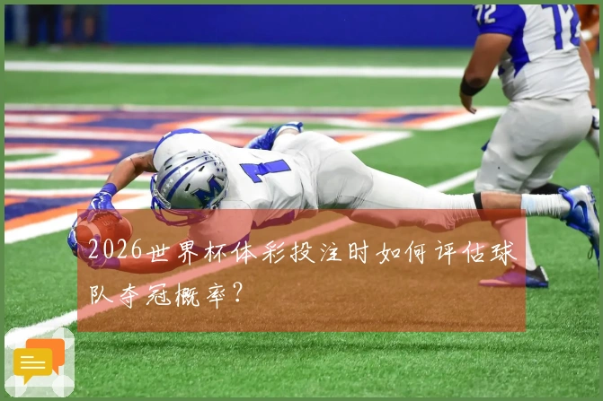 2026世界杯体彩投注时如何评估球队夺冠概率？