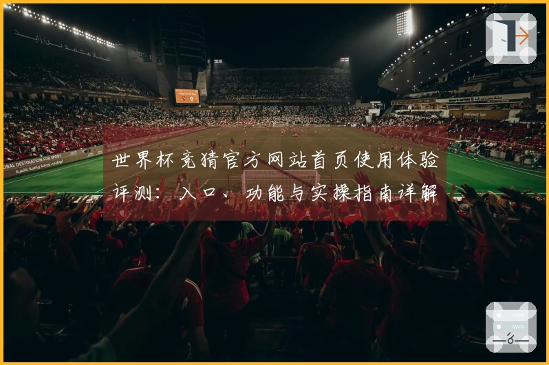 世界杯竞猜官方网站首页使用体验评测：入口、功能与实操指南详解